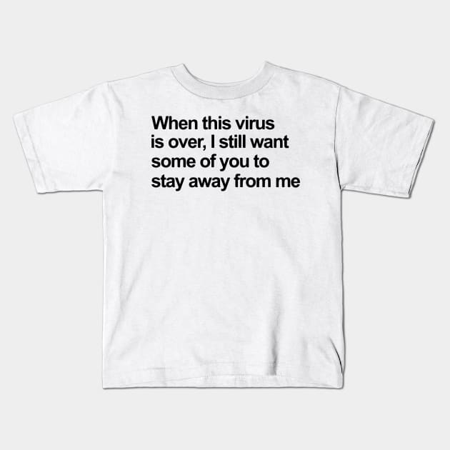 When This Virus Is Over I Still Want Some Of You To Stay Away From Me black Kids T-Shirt by irvtolles